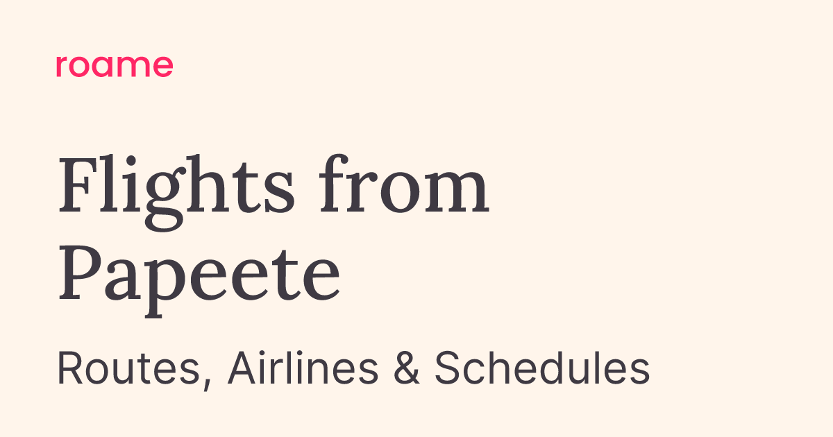 Flights from Papeete (PPT): Routes & Airlines | Roame